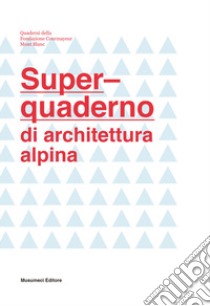 Super-quaderno di architettura alpina libro di Chiorino F. (cur.); Mulazzani M. (cur.)