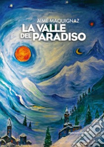 La valle del Paradiso libro di Maquignaz Aimé