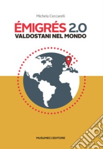 Emigrés 2.0. Valdostani nel mondo. Ediz. italiana e francese libro di Ceccarelli Michela