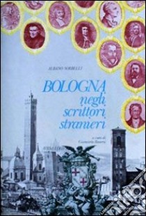 Bologna negli scrittori stranieri libro di Sorbelli Albano; Roversi G. (cur.)