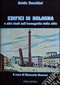 Edifici di Bologna e altri studi sull'iconografia della città libro di Zucchini Guido; Roversi G. (cur.)