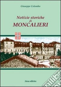 Notizie storiche di Moncalieri (rist. anast. Torino, 1876) libro di Colombo Giuseppe