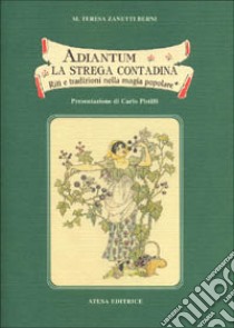 Adiantum. La strega contadina. Riti e tradizioni nella magia popolare libro di Zanetti Berni M. Teresa