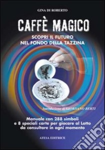 Caffè magico. Scopri il futuro nel fondo della tazzina libro di Di Roberto Gina