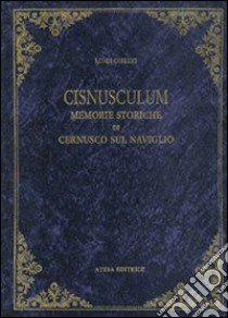 Cisnusculum. Memorie storiche di Cernusco (rist. anast. Monza, Tipografia Sociale Monzese, 1911) libro di Ghezzi Luigi