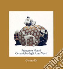 Francesco Nonni. Ceramiche degli anni Venti libro di Bojani G. C. (cur.)