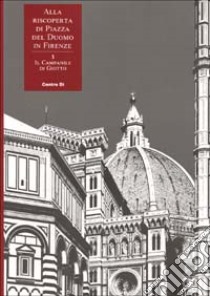 Alla riscoperta di piazza del Duomo in Firenze. Vol. 3: Il campanile di Giotto libro di Verdon T. (cur.)