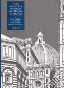 Alla riscoperta di piazza del Duomo in Firenze. Vol. 7: Santa Maria del Fiore nell'Europa delle cattedrali libro di Verdon T. (cur.)