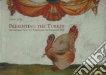 Presenting the Turkey. The fabulous story of a flamboyant and flavourful bird libro di Eiche Sabine