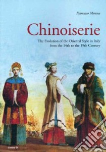 Chinoiserie. The evolution of the Oriental style in Italy from the 14th to the 19th century. Ediz. illustrata libro di Morena Francesco