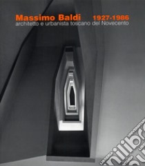 Massimo Baldi (1927-1986). Architetto e urbanista toscano del Novecento libro di Baldi M. (cur.)