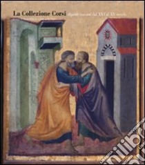 La Collezione Corsi. I dipinti dal XIV al XV secolo-The Corsi Collection. Italian paintings from the Fourteenth to the Fifteenth Century. Ediz. illustrata libro di Chiodo S. (cur.); Nesi A. (cur.)