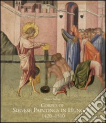 Corpus of sienese paintings in Hungary (1420-1510). Ediz. illustrata libro di Sallay Dora