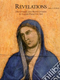 Revelations. Discoveries and rediscoveries in italian primitive art libro di De Marchi Andrea