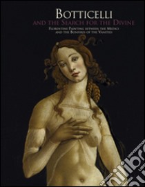 Botticelli and the search for the Divine: florentine painting between the Medici and the bonfire of the vanities. Ediz. a colori libro di Spike J. T. (cur.); Cecchi A. (cur.)