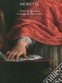 Pietro da Cortona. Il ritratto di Mazzarino libro di Montanari Tomaso; Caioni Gabriele