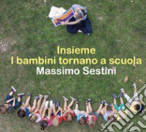 Insieme. I bambini tornano a scuola libro di Sestini Massimo