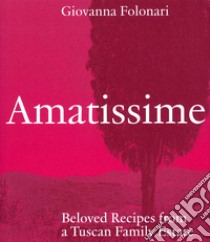 Amatissime. Beloved recipes from a Tuscan family estate libro di Folonari Giovanna