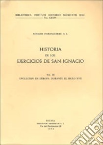 Historia de los ejercicios espirituales de san Ignacio de Loyola. Vol. 3: Evolución en Europa durante el siglo XVII libro di Iparraguirre Ignacio