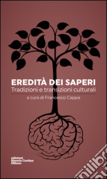 Eredità dei saperi. Tradizioni e transizioni culturali libro di Cappa F. (cur.)