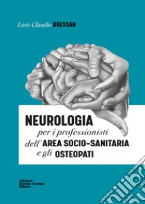 Neurologia per i professionisti dell'area socio-sanitaria e gli osteopati libro di Bressan Livio Claudio