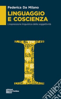 Linguaggio e coscienza. L'espressione linguistica della soggettività libro di Da Milano Federica