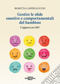 Gestire le sfide emotive e comportamentali del bambino. L'approccio DBT. Con materiali online libro di Cappelluccio Rosetta