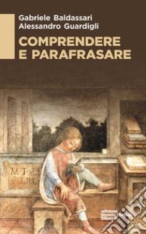 Comprendere e parafrasare libro di Baldassari Gabriele; Guardigli Alessandro