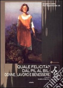 Quale felicità? Dal pil al bil: donne, lavoro e benessere libro di Forcina M. (cur.)