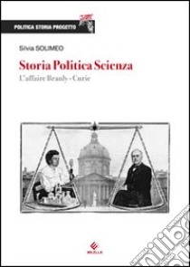 Storia, politica, scienza. L'affaire Branly-Curie libro di Solimeo Silvia