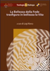 La bellezza della fede trasfigura in bellezza la vita libro di Manca L. (cur.)