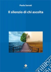 Il silenzio di chi ascolta libro di Serratì Paola