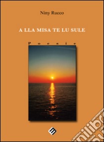 A lla misa te lu sule libro di Rucco Niny