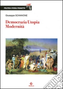 Democrazia, utopia, modernità libro di Schiavone Giuseppe