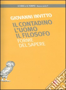 Il contadino l'uomo il filosofo. Forme del sapere libro di Invitto Giovanni