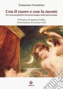 Con il cuore e con la mente. Per una prospettiva fenomenologica nelle psicoterapie libro di Tarantino Francesco