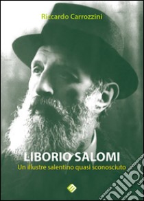 Liborio Salomi. Un illustre salentino quasi sconosciuto libro di Carrozzini Riccardo