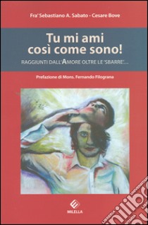 Tu mi ami così come sono! Raggiunti dall'amore oltre le «sbarre»... libro di Sabato Sebastiano A.; Bove Cesare