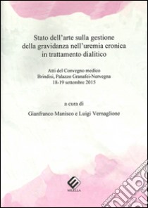 Stato dell'arte sulla gestione della gravidanza nell'uremia cronica in trattamento dialitico. Atti del Convegno medico (Brindisi, 18-19 settembre 2015) libro di Manisco G. (cur.); Vernaglione L. (cur.)