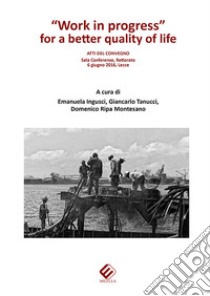 «Work in progress» for a better quality of life. Atti del Convegno (Lecce, 6 giugno 2016) libro di Ingusci E. (cur.); Tanucci G. (cur.); Ripa Montesano D. (cur.)