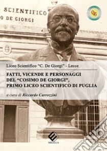 Fatti, vicende e personaggi del «Cosimo De Giorgi». Primo liceo scientifico di Puglia libro di Carrozzini R. (cur.)