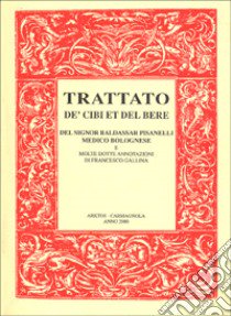 Trattato de' cibi et del bere del signor Baldassar Pisanelli medico bolognese. Ove non solo si tratta delle virtù dei cibi che ordinariamente si mangiano... libro di Pisanelli Baldassarre; Gallina Francesco; Barberis G. (cur.)