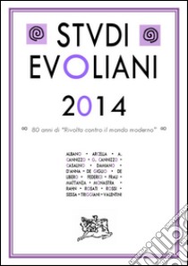 Studi evoliani 2014. Ottant'anni di «rivolta contro il mondo moderno» libro di De Turris G. (cur.); Gianandrea D. (cur.); Sessa G. (cur.)