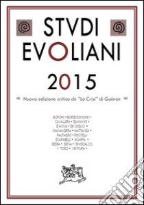 Studi evoliani 2015. Nuova edizione critica de «La Crisi» di Guénon libro di De Turris G. (cur.); Gianandrea D. (cur.); Sessa G. (cur.)