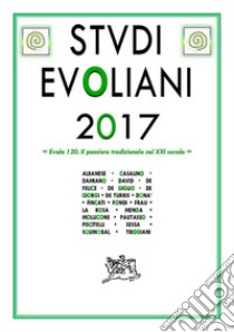 Studi Evoliani 2017. Evola 120. Il pensiero tradizionale nel XXI secolo libro di De Turris G. (cur.); Gianandrea D. (cur.); Sessa G. (cur.)