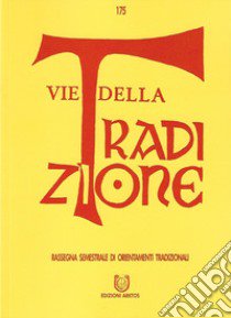 Vie della tradizione. Rassegna semestrale di orientamenti tradizionali (2018). Vol. 175: Giugno-Dicembre libro di Cannizzo A. (cur.); Triggiani M. (cur.)