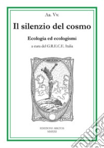 Il silenzio del cosmo. Ecologia ed ecologismi libro di G.R.E.C.E. Italia (cur.)