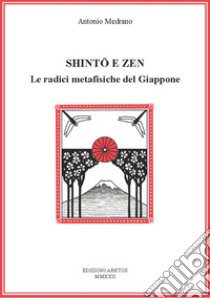 Shinto e Zen. Le radici metafisiche del Giappone libro di Medrano Antonio