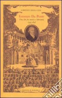 Lorenzo da Ponte. Una vita fra musica e letteratura 1749-1838 libro di Della Cha Lorenzo