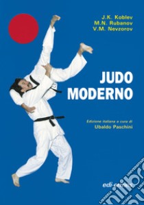 Judo moderno libro di Koblev J. K.; Rubanov M. N.; Nevzorov V. M.; Paschini U. (cur.)